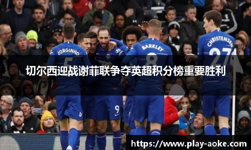 切尔西迎战谢菲联争夺英超积分榜重要胜利